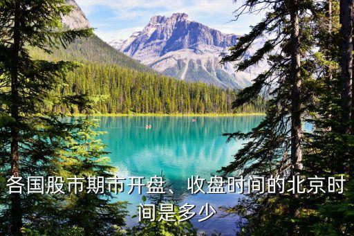 各國(guó)股市期市開(kāi)盤(pán)、收盤(pán)時(shí)間的北京時(shí)間是多少