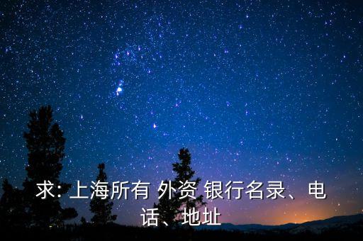 求: 上海所有 外資 銀行名錄、電話(huà)、地址