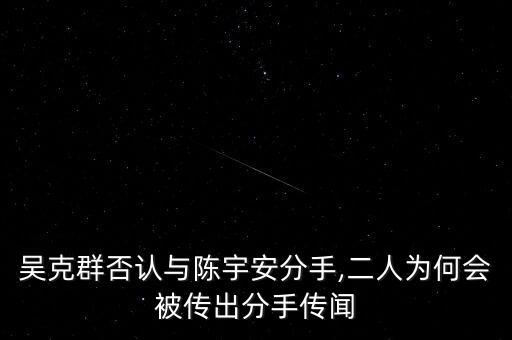 吳克群否認(rèn)與陳宇安分手,二人為何會被傳出分手傳聞