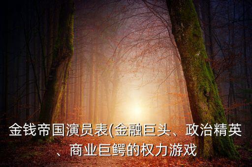 金錢帝國(guó)演員表(金融巨頭、政治精英、商業(yè)巨鱷的權(quán)力游戲