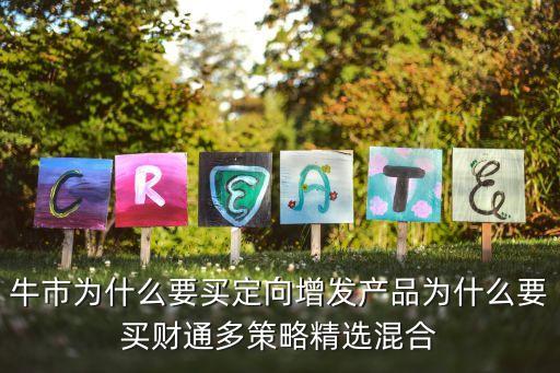 牛市為什么要買(mǎi)定向增發(fā)產(chǎn)品為什么要買(mǎi)財(cái)通多策略精選混合