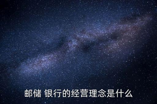 郵儲(chǔ) 銀行的經(jīng)營理念是什么