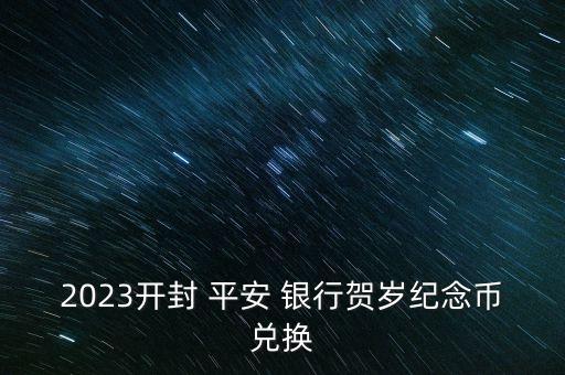 2023開封 平安 銀行賀歲紀(jì)念幣兌換