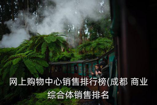 網上購物中心銷售排行榜(成都 商業(yè)綜合體銷售排名