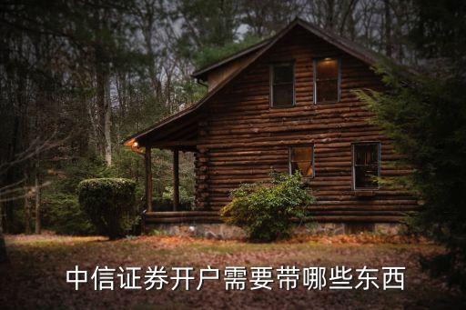  中信證券開(kāi)戶需要帶哪些東西