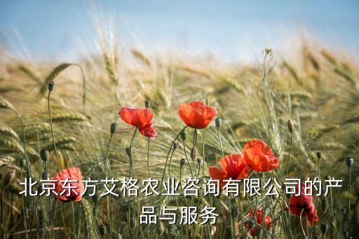  北京東方艾格農業(yè)咨詢有限公司的產(chǎn)品與服務