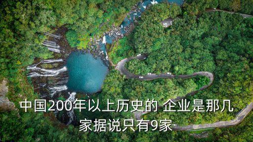 中國(guó)200年以上歷史的 企業(yè)是那幾家據(jù)說只有9家