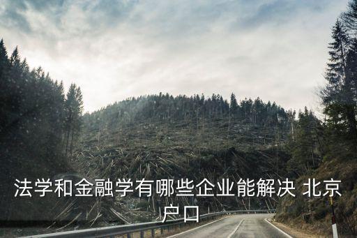 法學和金融學有哪些企業(yè)能解決 北京 戶口