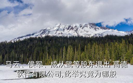 馬云、侯軍、成從武等股東退出 高德軟件有限公司,此舉究竟為哪般