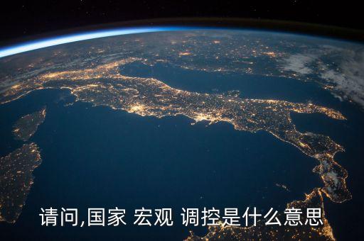 請(qǐng)問,國家 宏觀 調(diào)控是什么意思